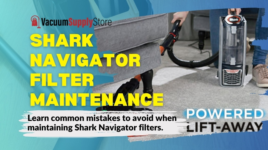 Avoiding Mistakes in Shark Navigator Filter Maintenance: Expert Tips | Vacuum Supply Store